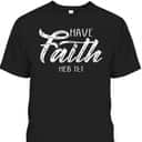 Have Faith Bible Verse T-Shirt Heb 11:1 Christian Have Faith Bible Verse T-Shirt Heb 11:1 Christian