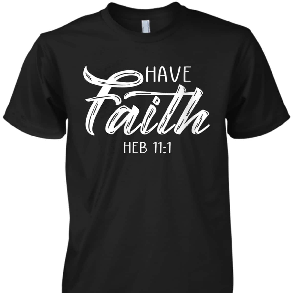 Have Faith Bible Verse T-Shirt Heb 11:1 Christian Have Faith Bible Verse T-Shirt Heb 11:1 Christian
