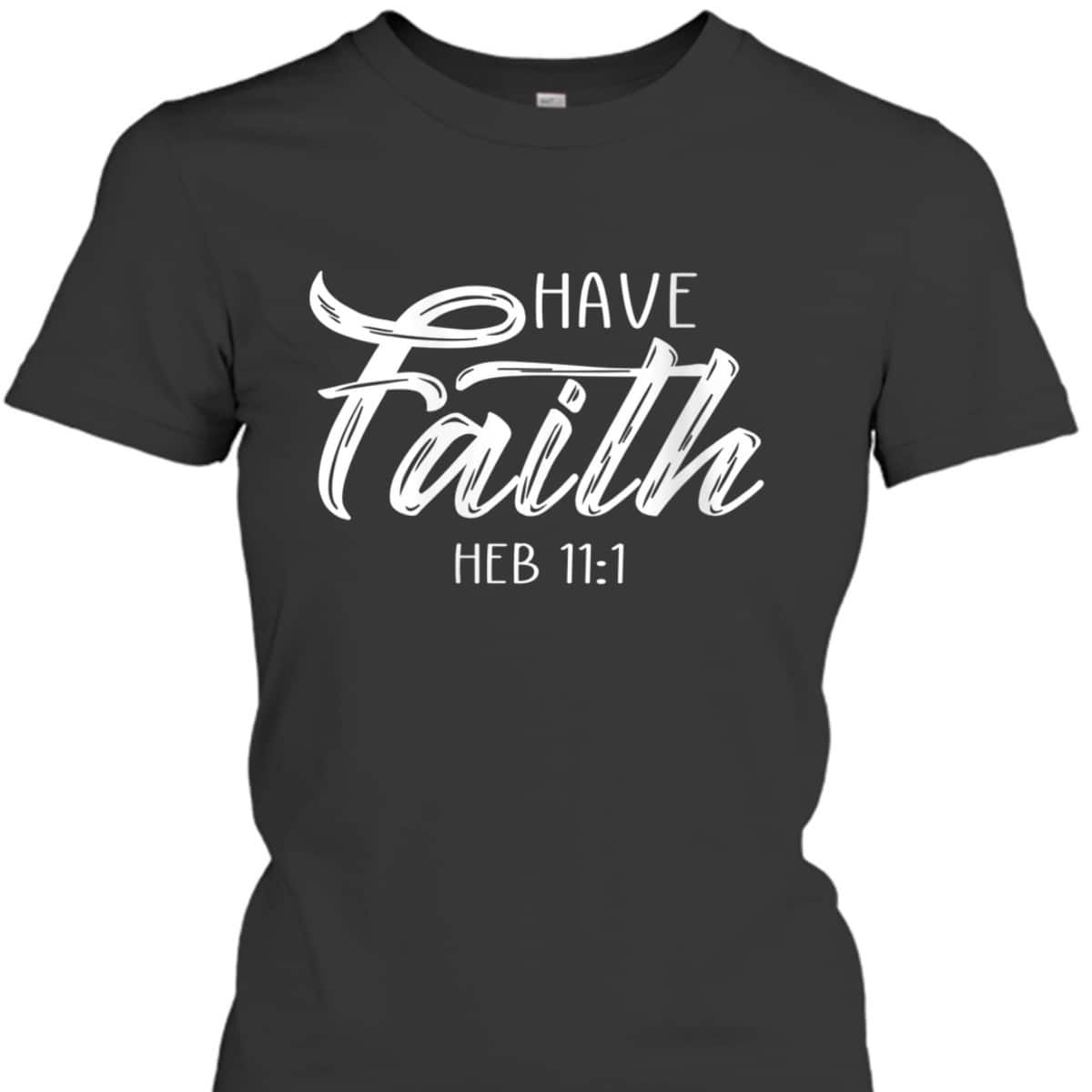 Have Faith Bible Verse T-Shirt Heb 11:1 Christian Have Faith Bible Verse T-Shirt Heb 11:1 Christian