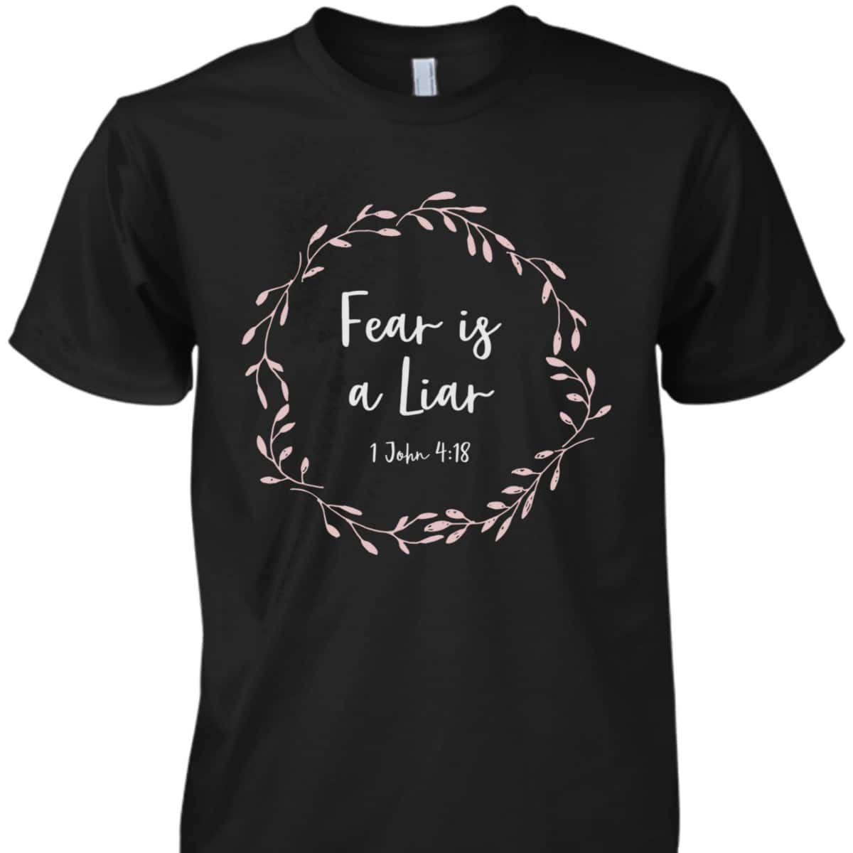 Christian Bible Verse T-Shirt 1 John 4:18 Fear Is A Liar Christian Bible Verse T-Shirt 1 John 4:18 Fear Is A Liar
