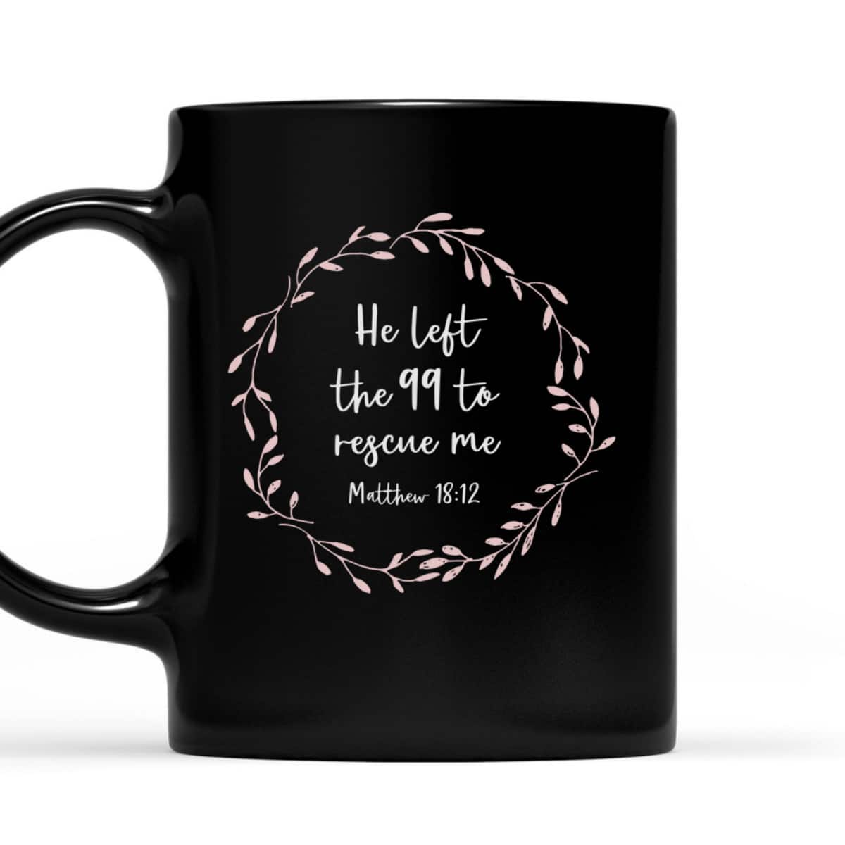 He Left The 99 To Rescue Me Christian Bible Verse T-Shirt Matthew 18:12 He Left The 99 To Rescue Me Christian Bible Verse T-Shirt Matthew 18:12