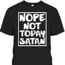 Nope Not Today Satan Funny Christian Religious T-Shirt Nope Not Today Satan Funny Christian Religious T-Shirt