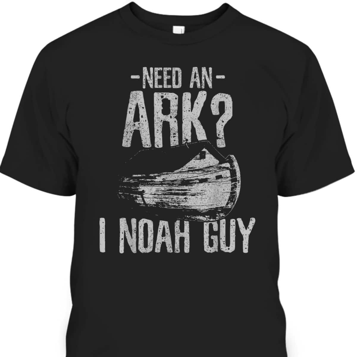 Need An Ark I Noah Guy Funny Christian T-Shirt Need An Ark I Noah Guy Funny Christian T-Shirt