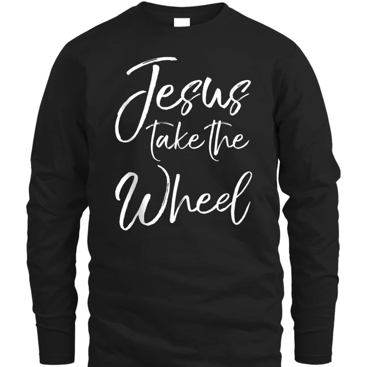 Funny Christian Saying Quote Jesus Take The Wheel T-Shirt Funny Christian Saying Quote Jesus Take The Wheel T-Shirt