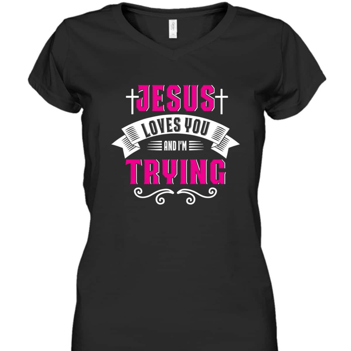 Jesus Loves You I'm Trying Funny Christian Faith T-Shirt Jesus Loves You I'm Trying Funny Christian Faith T-Shirt