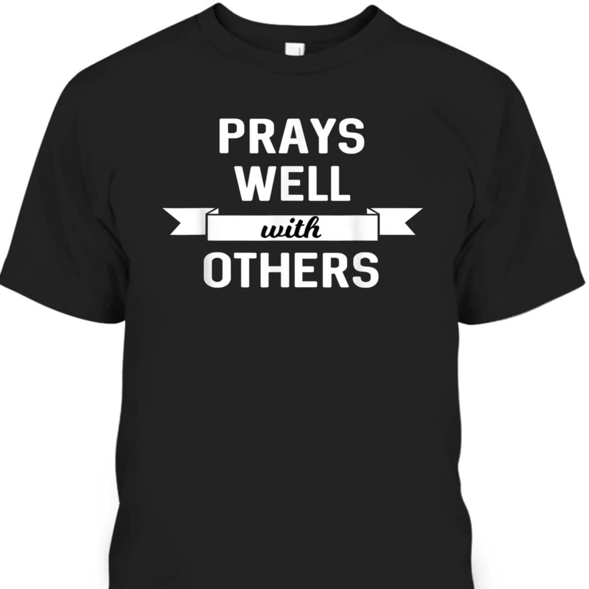 Prays Well With Others Funny Christian Prayer Religious T-Shirt