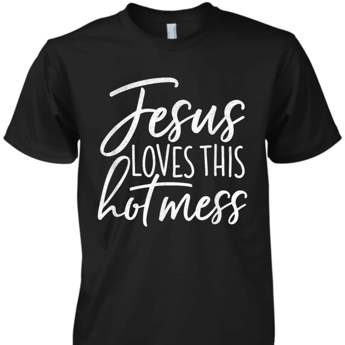 Jesus Loves This Hot Mess Funny Religious Christian T-Shirt Jesus Loves This Hot Mess Funny Religious Christian T-Shirt