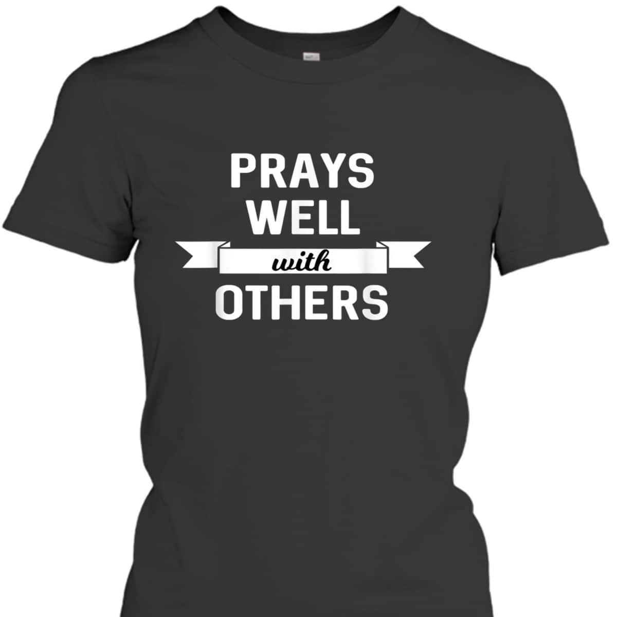 Prays Well With Others Funny Christian Prayer Religious T-Shirt Prays Well With Others Funny Christian Prayer Religious T-Shirt