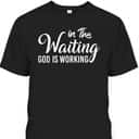 In The Waiting God Is Working Funny Christian Religious T-Shirt In The Waiting God Is Working Funny Christian Religious T-Shirt