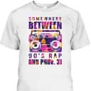 Somewhere Between 90's Rap And Proverbs 31 Funny Christian T-Shirt Somewhere Between 90's Rap And Proverbs 31 Funny Christian T-Shirt