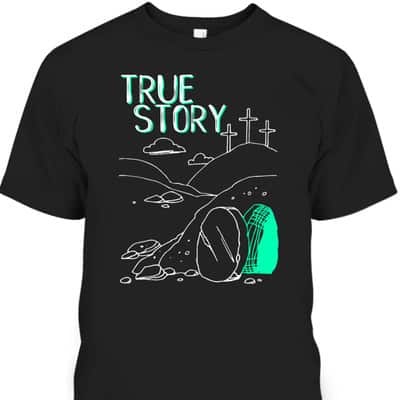 True Story Easter Day T-Shirt Empty Tomb Jesus Is Risen