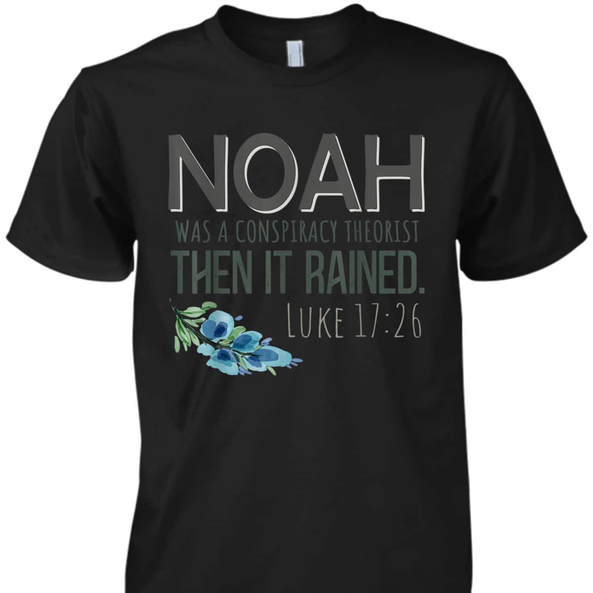 Bible Verse T-Shirt Noah Was A Conspiracy Theorist Then It Rained Luke 17:26