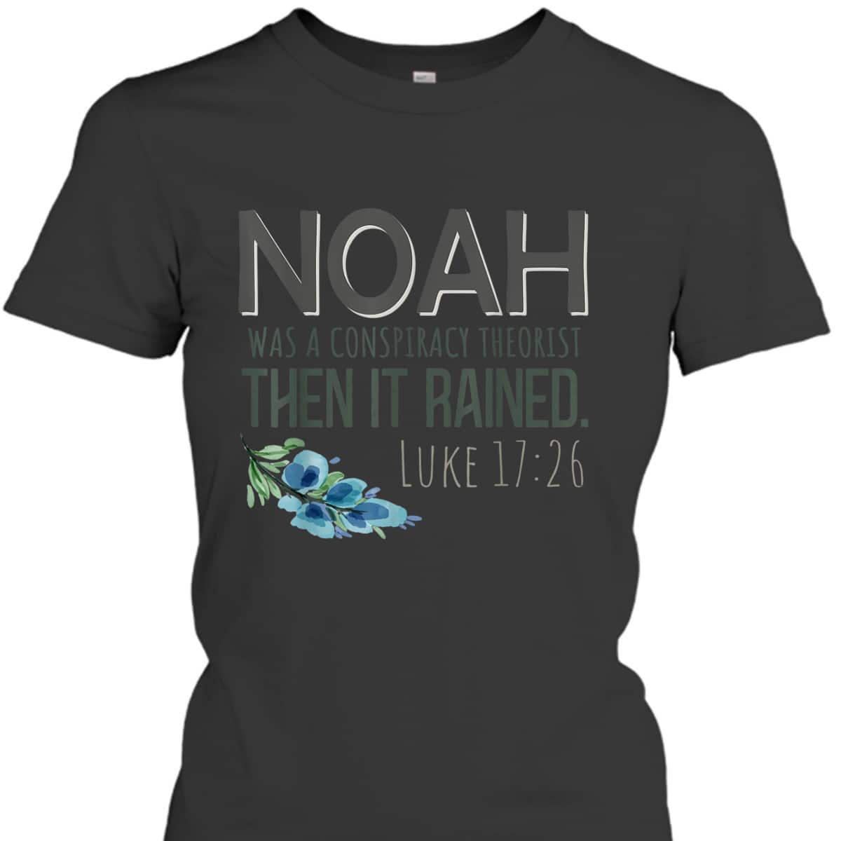 Bible Verse T-Shirt Noah Was A Conspiracy Theorist Then It Rained Luke 17:26