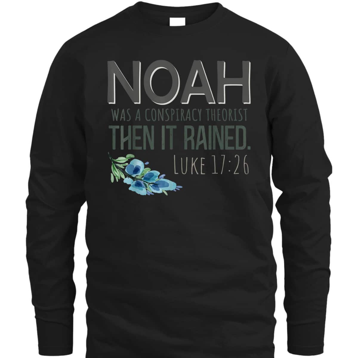 Bible Verse T-Shirt Noah Was A Conspiracy Theorist Then It Rained Luke 17:26 Bible Verse T-Shirt Noah Was A Conspiracy Theorist Then It Rained Luke 17:26