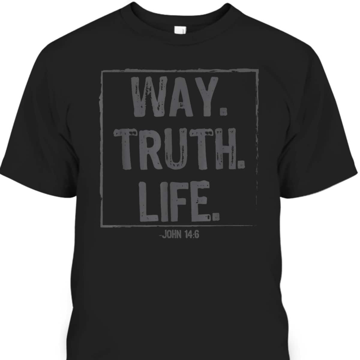 Way Truth Life Bible Verse Scripture T-Shirt John 14:6 Way Truth Life Bible Verse Scripture T-Shirt John 14:6