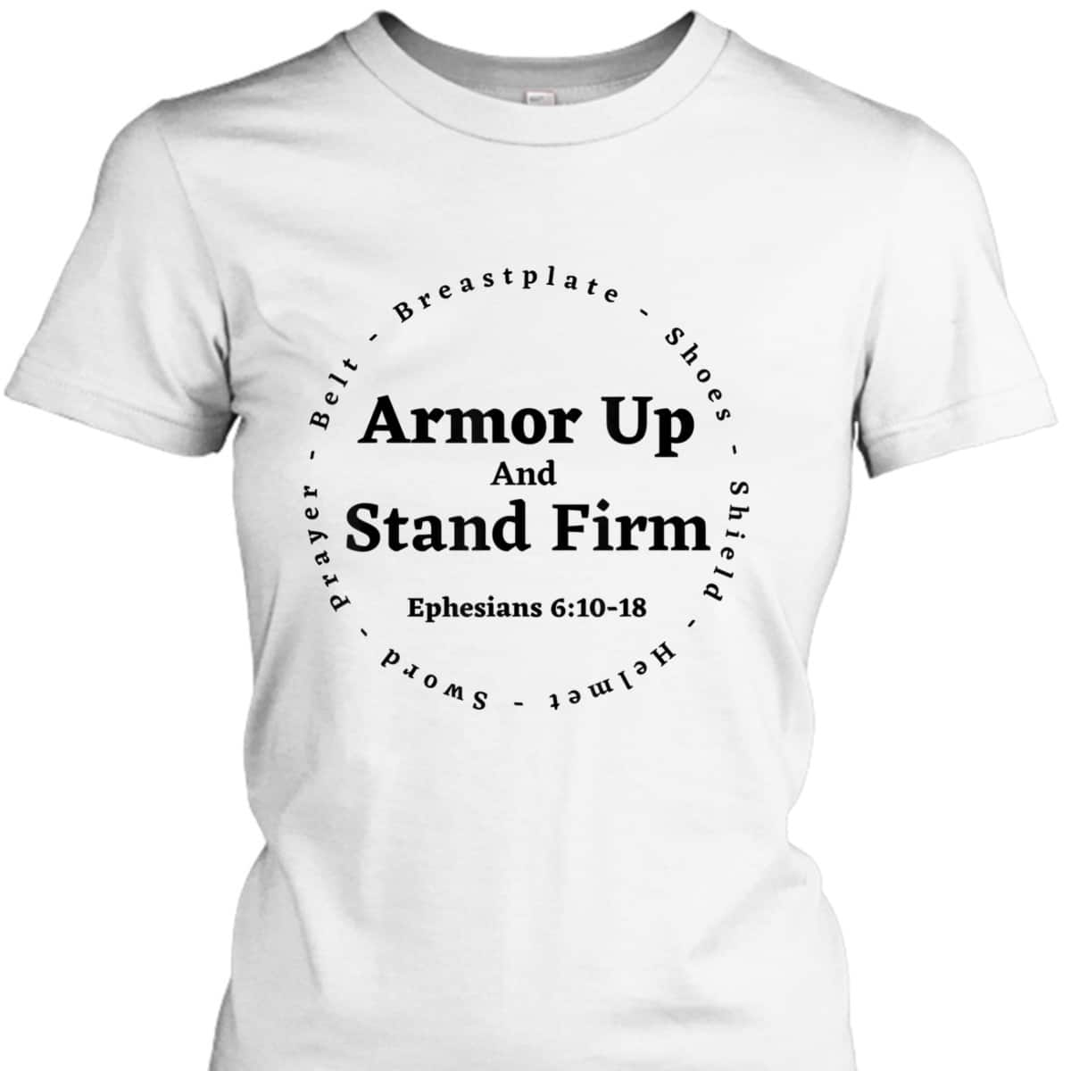 Armor Of God Armor Up And Stand Firm Ephesians 610-18 Bible Verse T-Shirt Armor Of God Armor Up And Stand Firm Ephesians 610-18 Bible Verse T-Shirt