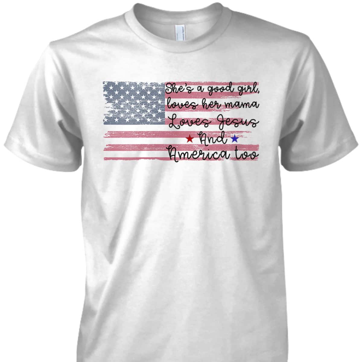 She's A Good Girl Loves Her Mama Loves Jesus America Too Patriot 4th Of July T-Shirt She's A Good Girl Loves Her Mama Loves Jesus America Too Patriot 4th Of July T-Shirt