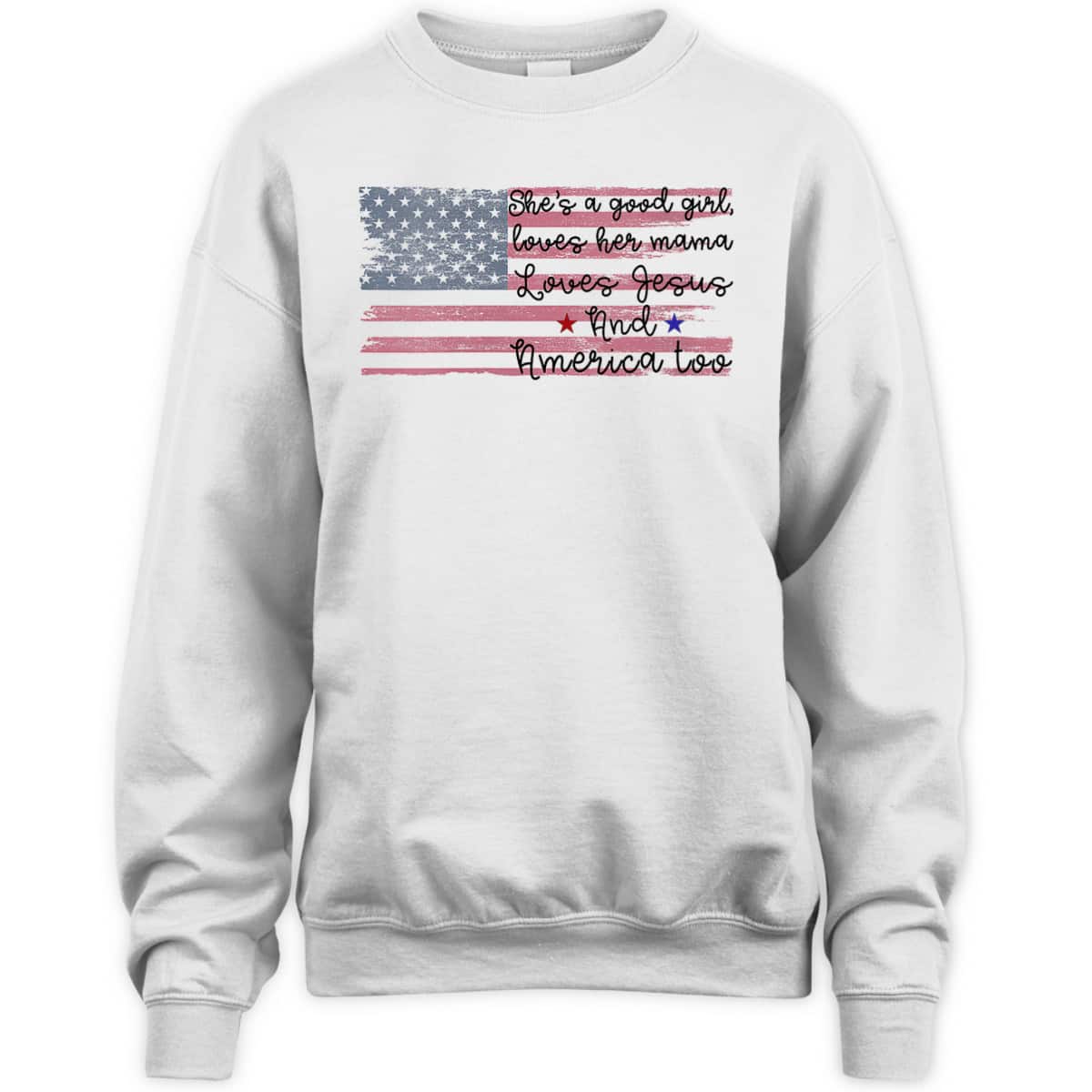 She's A Good Girl Loves Her Mama Loves Jesus America Too Patriot 4th Of July T-Shirt She's A Good Girl Loves Her Mama Loves Jesus America Too Patriot 4th Of July T-Shirt