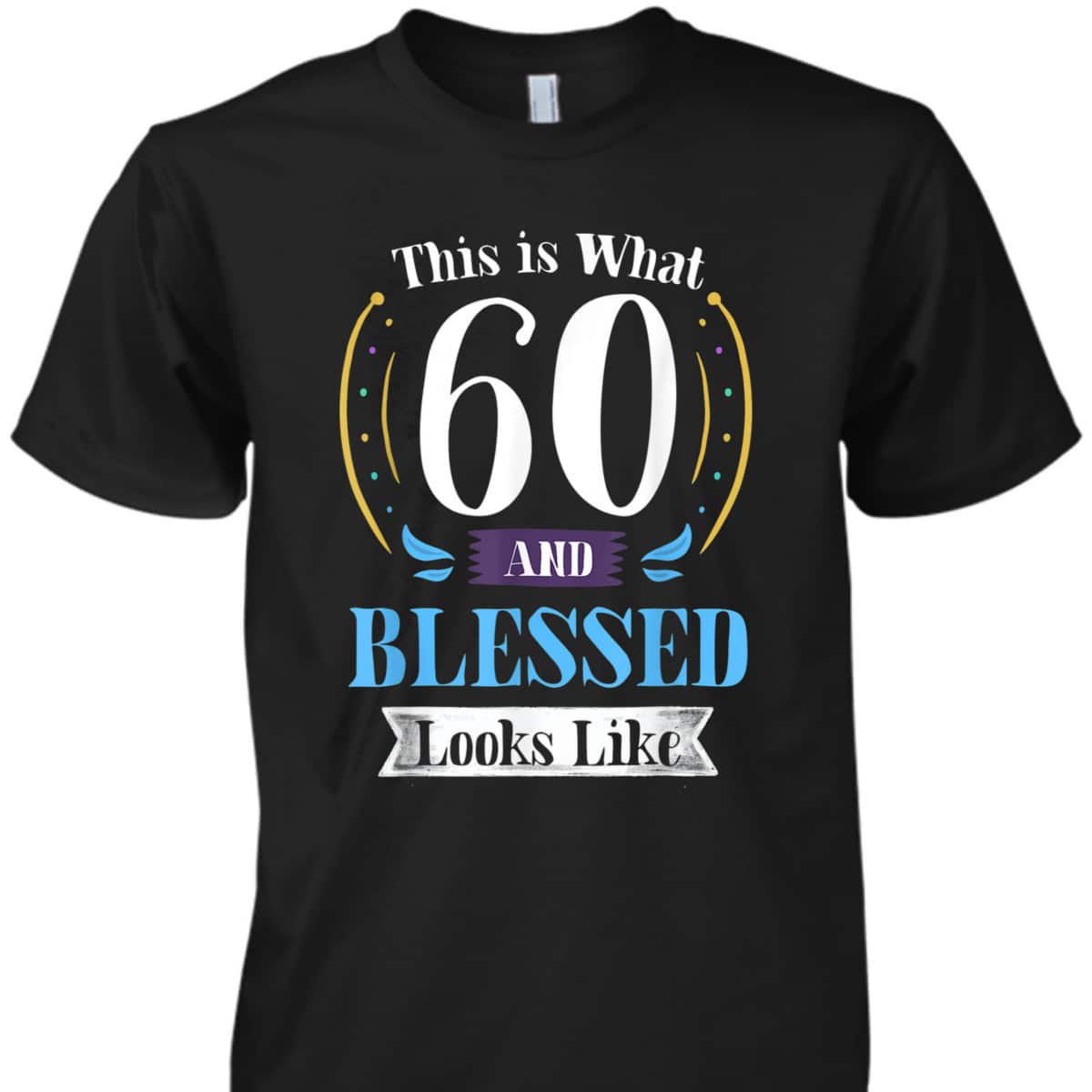 This Is What 60 And Blessed Looks Like 60th Birthday T-Shirt This Is What 60 And Blessed Looks Like 60th Birthday T-Shirt