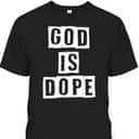 God Is Dope Christian Inspirational T-Shirt For Believers God Is Dope Christian Inspirational T-Shirt For Believers