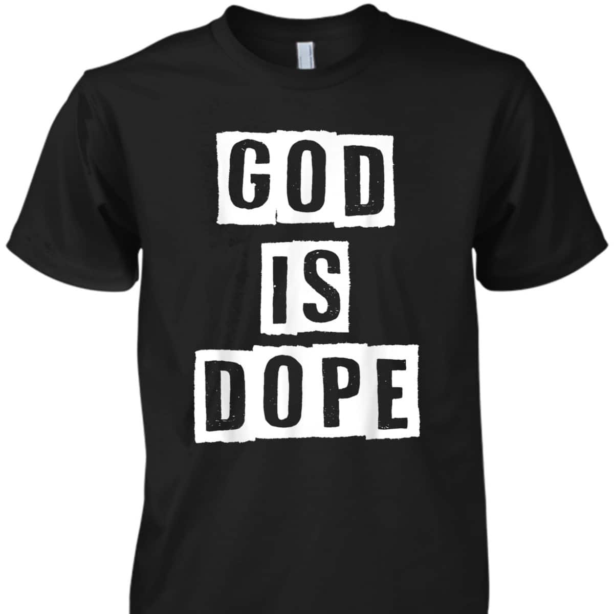 God Is Dope Christian Inspirational T-Shirt For Believers God Is Dope Christian Inspirational T-Shirt For Believers