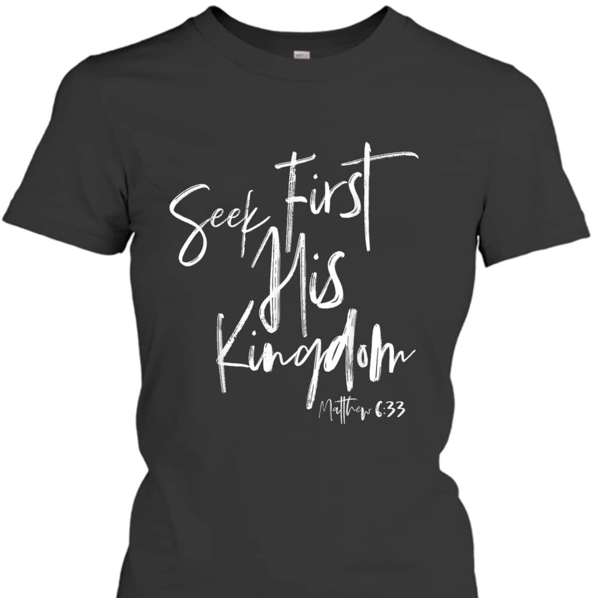 Seek First His Kingdom Christian Bible Verse T-Shirt Matthew 6:33