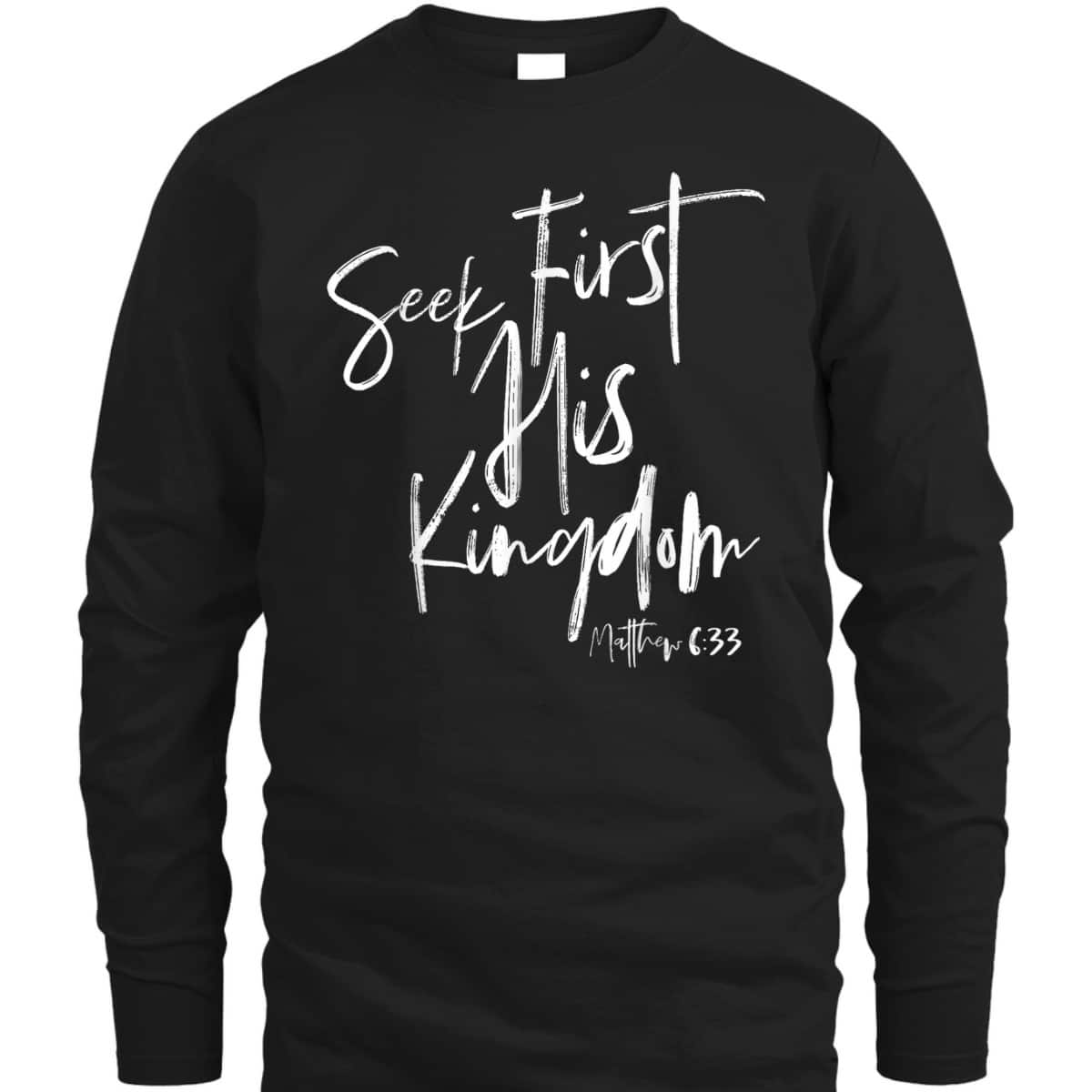 Seek First His Kingdom Christian Bible Verse T-Shirt Matthew 6:33 Seek First His Kingdom Christian Bible Verse T-Shirt Matthew 6:33