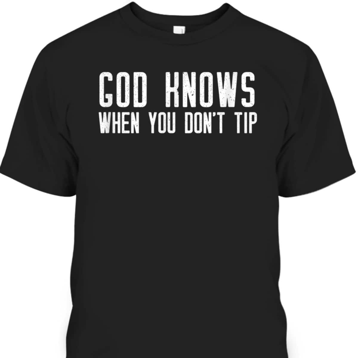 God Knows When You Don't Tip Funny Christian Waitress T-Shirt