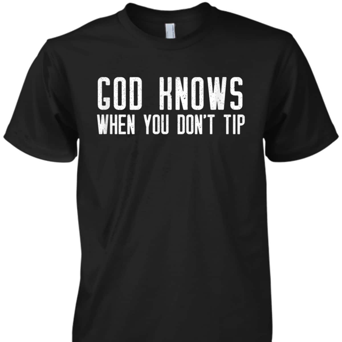 God Knows When You Don't Tip Funny Christian Waitress T-Shirt God Knows When You Don't Tip Funny Christian Waitress T-Shirt