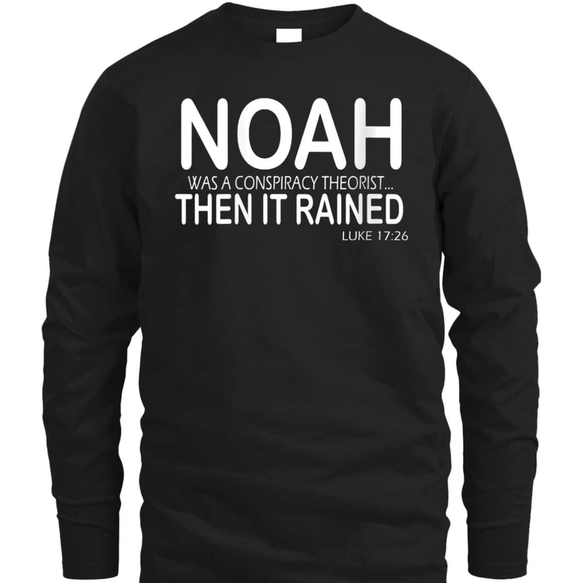 Noah Was A Conspiracy Theorist Then It Rained Luke 17:26 Bible Verse T-Shirt Noah Was A Conspiracy Theorist Then It Rained Luke 17:26 Bible Verse T-Shirt