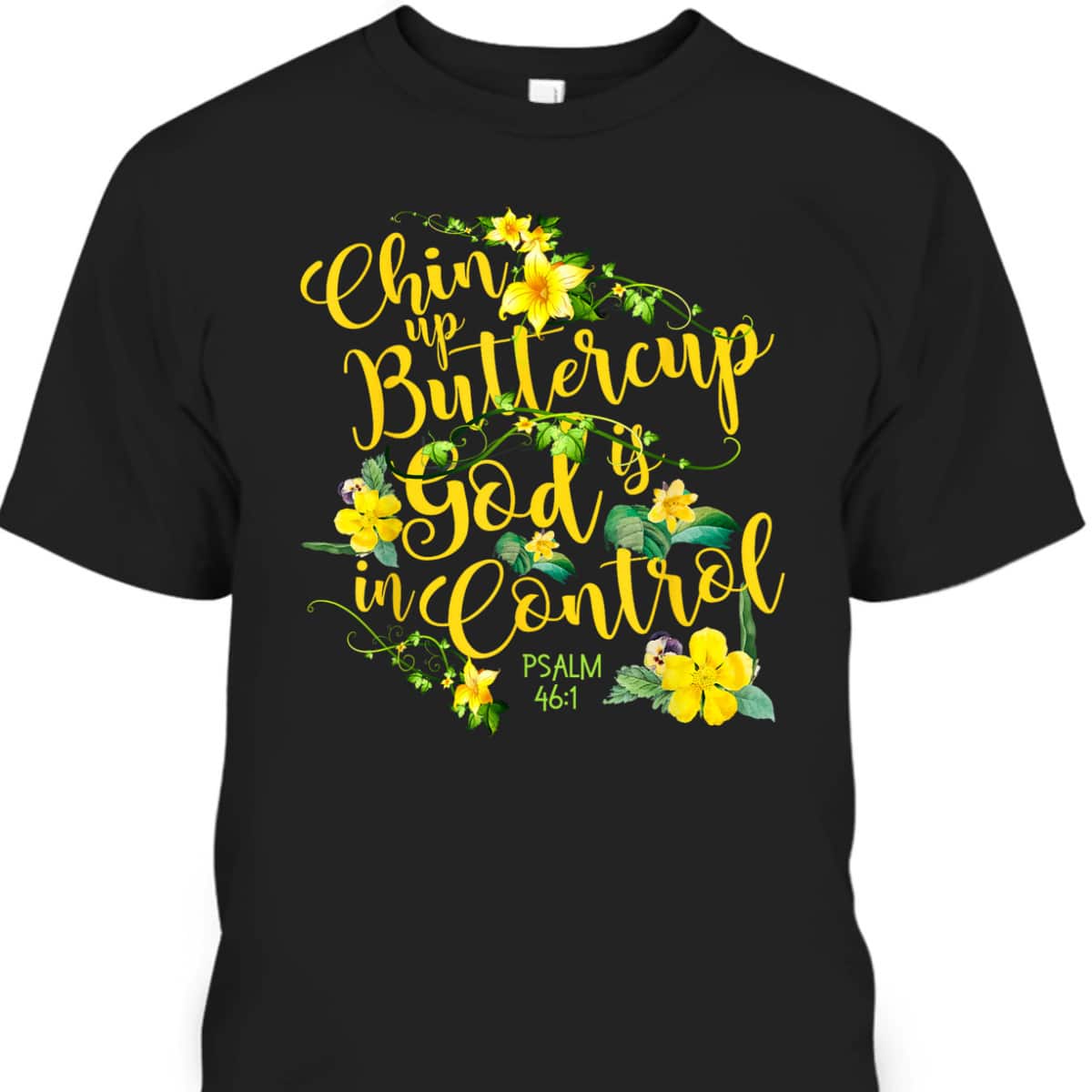 Chin Up Buttercup God Is In Control Psalm 46:1 Bible Verse T-Shirt Chin Up Buttercup God Is In Control Psalm 46:1 Bible Verse T-Shirt