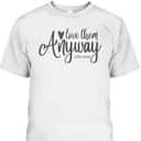 Love Them Anyway Bible Verse Luke 23:34 Religious Christian T-Shirt Love Them Anyway Bible Verse Luke 23:34 Religious Christian T-Shirt
