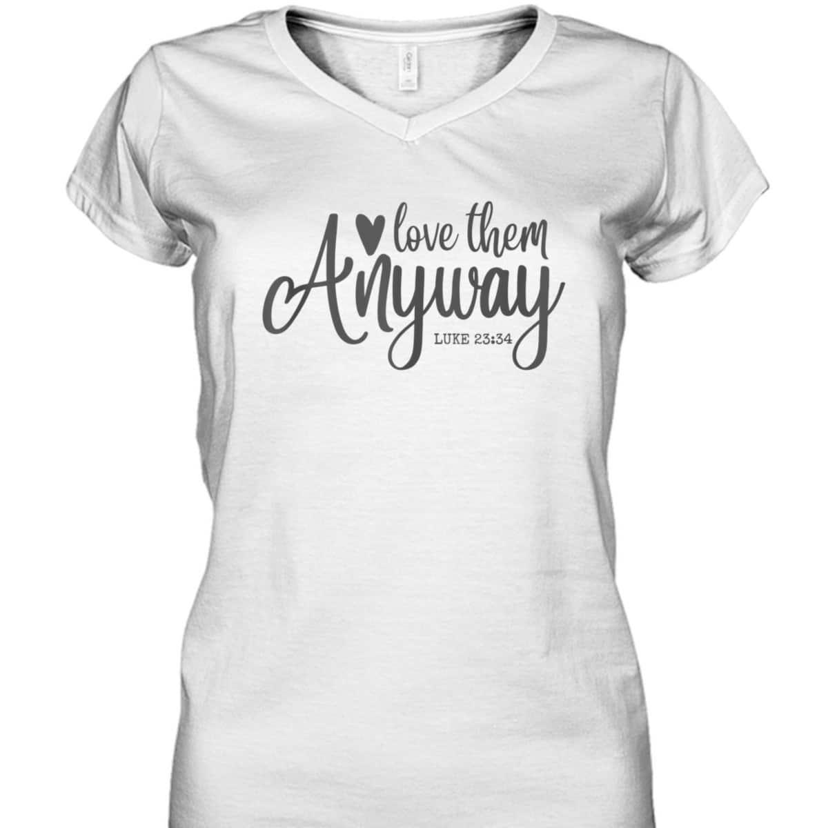 Love Them Anyway Bible Verse Luke 23:34 Religious Christian T-Shirt Love Them Anyway Bible Verse Luke 23:34 Religious Christian T-Shirt