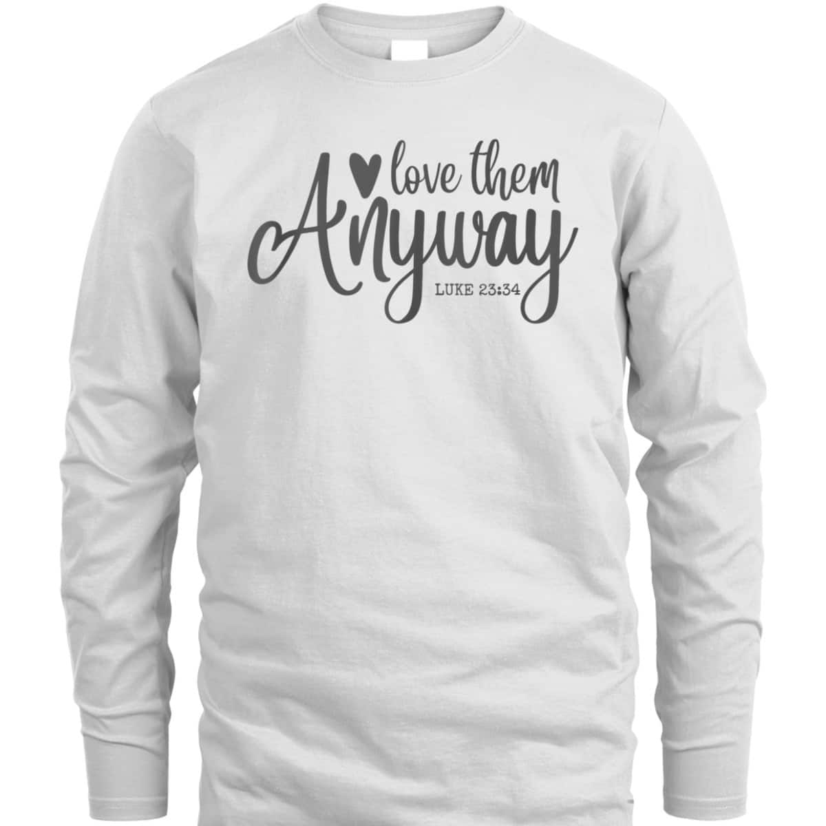 Love Them Anyway Bible Verse Luke 23:34 Religious Christian T-Shirt Love Them Anyway Bible Verse Luke 23:34 Religious Christian T-Shirt