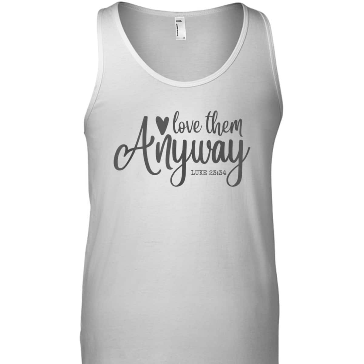 Love Them Anyway Bible Verse Luke 23:34 Religious Christian T-Shirt Love Them Anyway Bible Verse Luke 23:34 Religious Christian T-Shirt