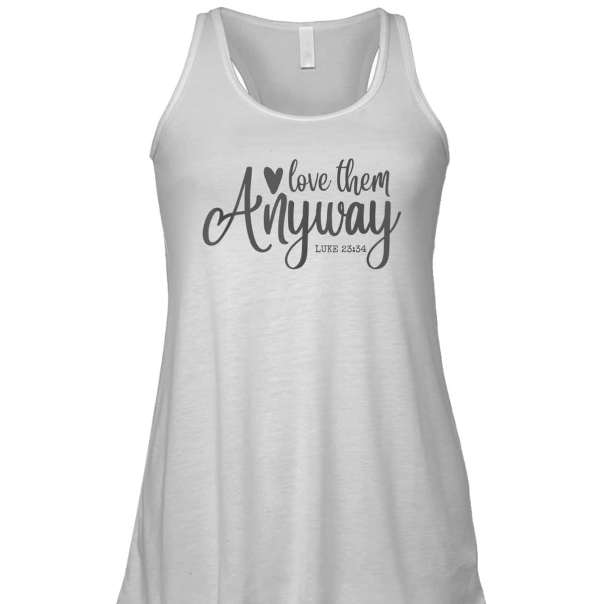 Love Them Anyway Bible Verse Luke 23:34 Religious Christian T-Shirt Love Them Anyway Bible Verse Luke 23:34 Religious Christian T-Shirt