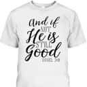 And If Not He Is Still Good Scripture Bible Verse T-Shirt Christian Faith Gift And If Not He Is Still Good Scripture Bible Verse T-Shirt Christian Faith Gift