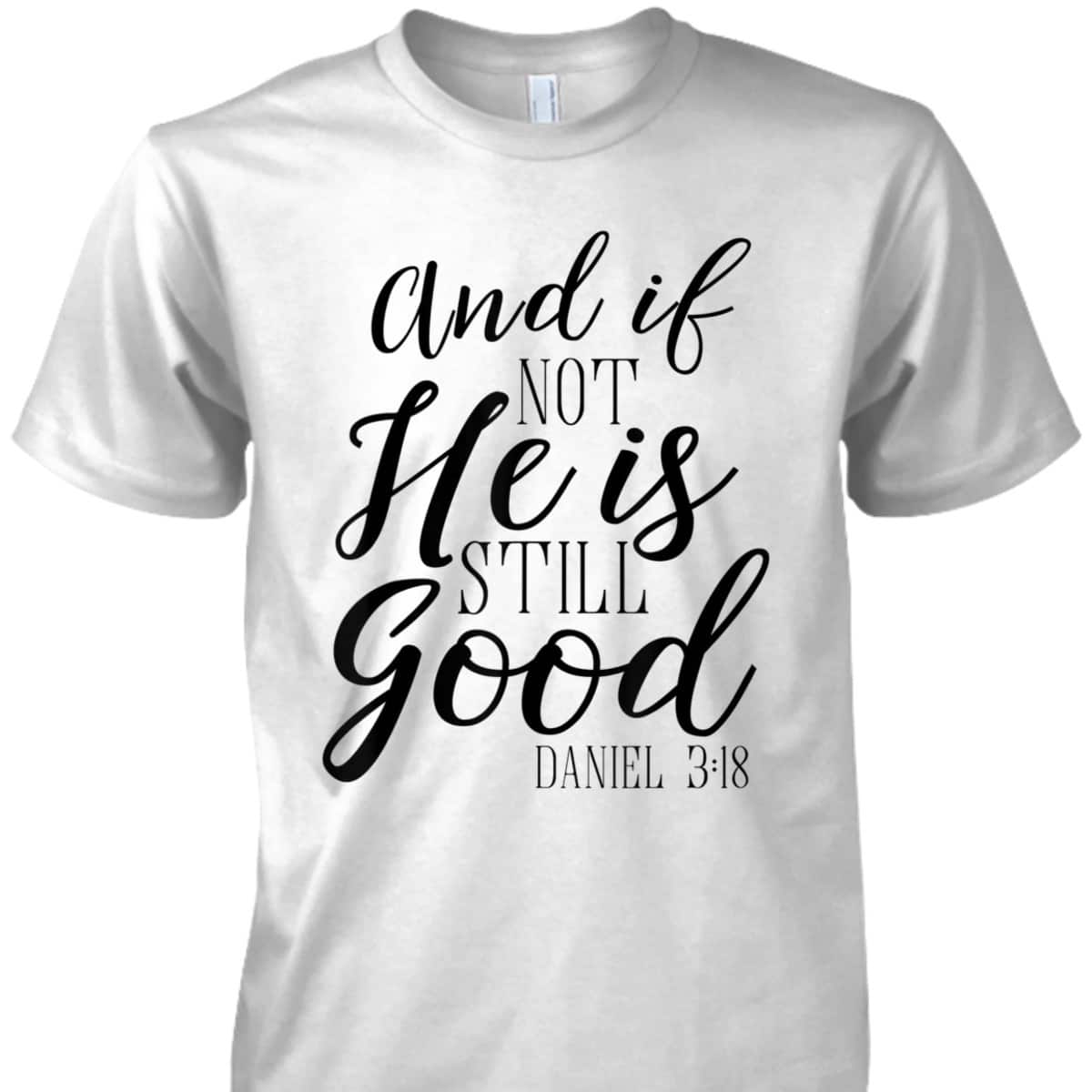 And If Not He Is Still Good Scripture Bible Verse T-Shirt Christian Faith Gift