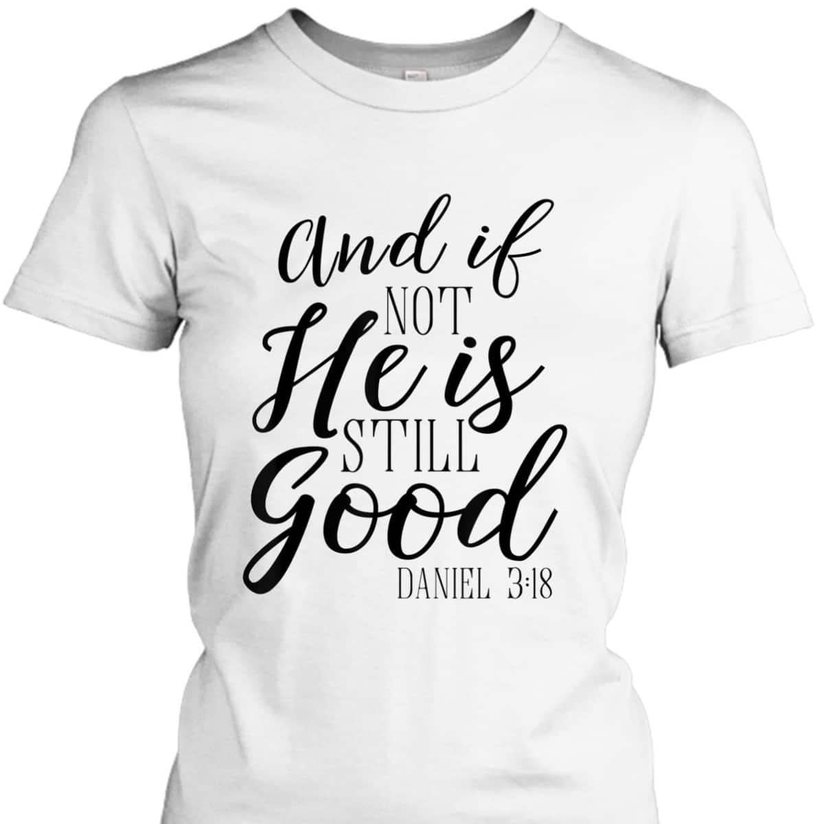 And If Not He Is Still Good Scripture Bible Verse T-Shirt Christian Faith Gift