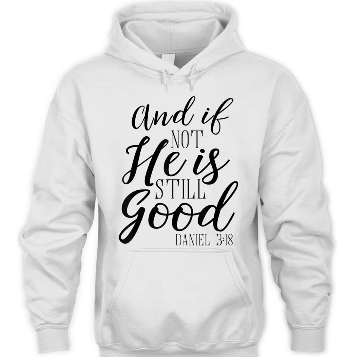And If Not He Is Still Good Scripture Bible Verse T-Shirt Christian Faith Gift And If Not He Is Still Good Scripture Bible Verse T-Shirt Christian Faith Gift