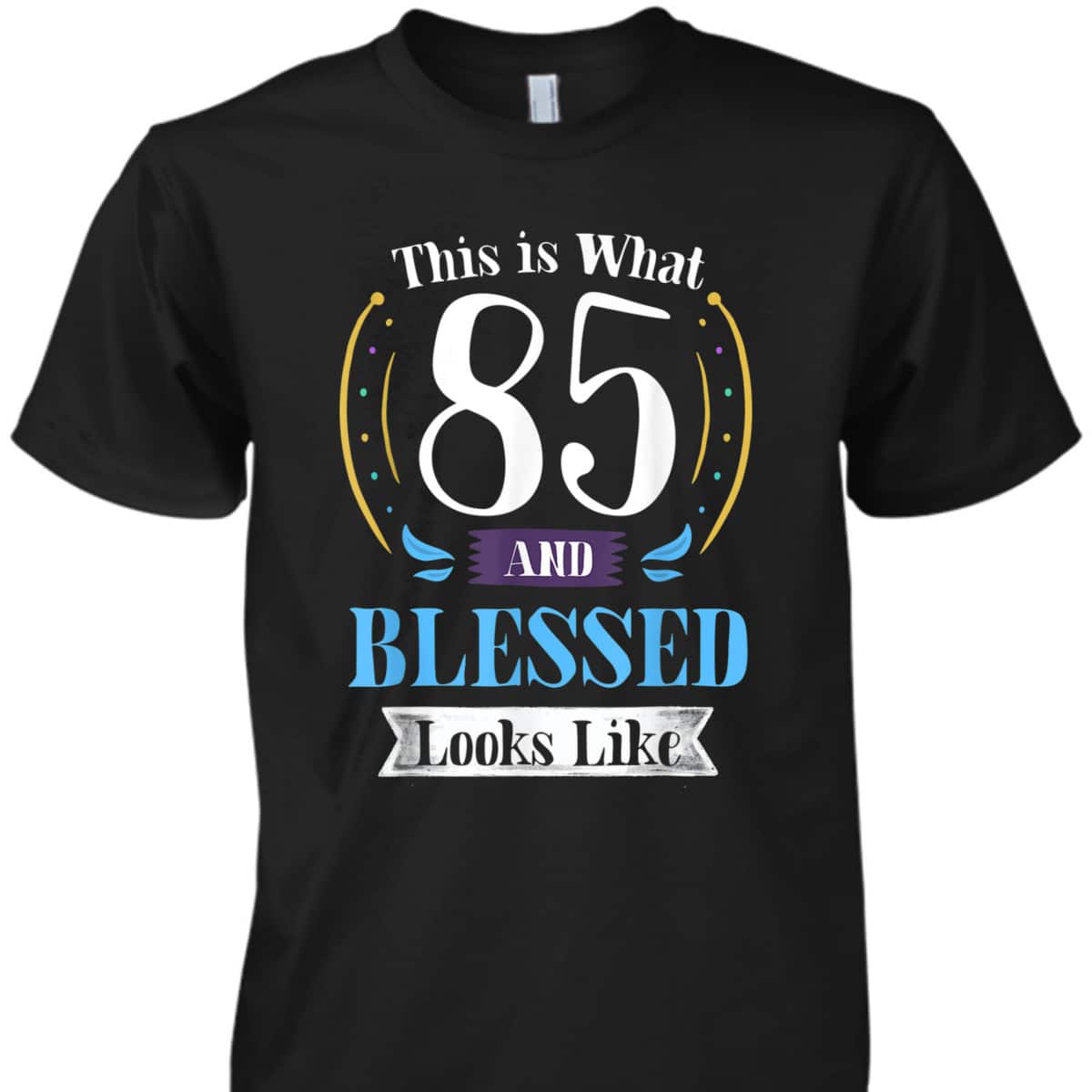 This Is What 85 And Blessed Looks Like Christian Faith Birthday T-Shirt This Is What 85 And Blessed Looks Like Christian Faith Birthday T-Shirt