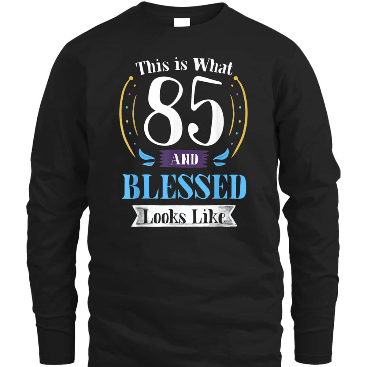 This Is What 85 And Blessed Looks Like Christian Faith Birthday T-Shirt This Is What 85 And Blessed Looks Like Christian Faith Birthday T-Shirt