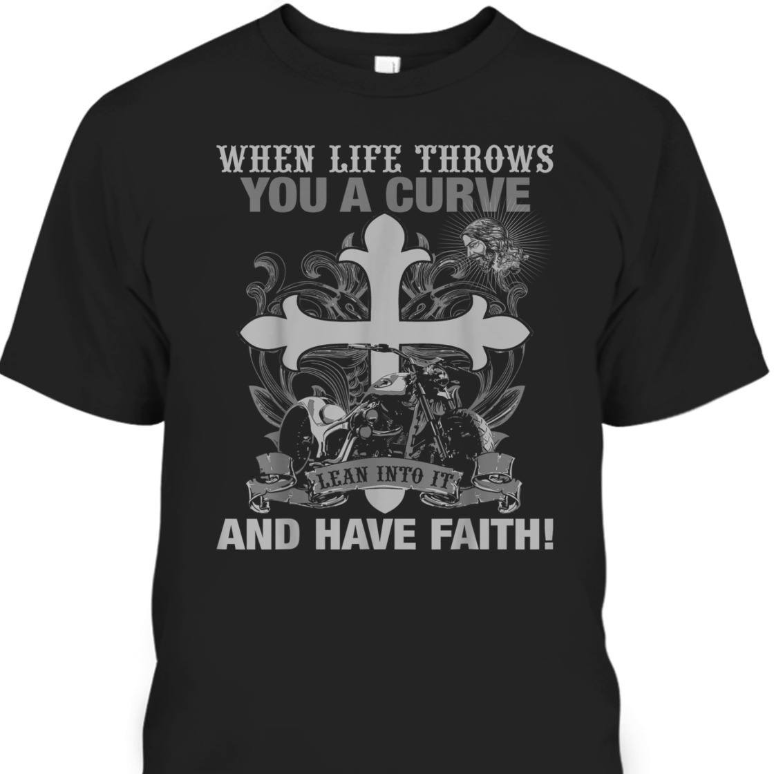 Christian Biker Motorcycle T-Shirt When Life Throws You A Curve Lean Into It And Have Faith Christian Biker Motorcycle T-Shirt When Life Throws You A Curve Lean Into It And Have Faith