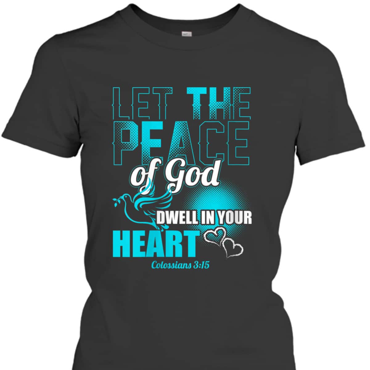 Colossians 3:15 Let The Peace Of God Dwell In Your Heart Bible Verse T-Shirt Colossians 3:15 Let The Peace Of God Dwell In Your Heart Bible Verse T-Shirt