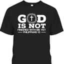 God Is Not Finished With Me Yet Christian Religious Bible Verse T-Shirt God Is Not Finished With Me Yet Christian Religious Bible Verse T-Shirt
