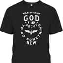 God Is About To Do Something New Isaiah 43:19 Bible Verse T-Shirt God Is About To Do Something New Isaiah 43:19 Bible Verse T-Shirt