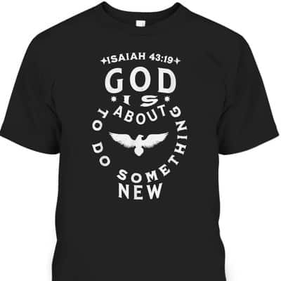 God Is About To Do Something New Isaiah 43:19 Bible Verse T-Shirt