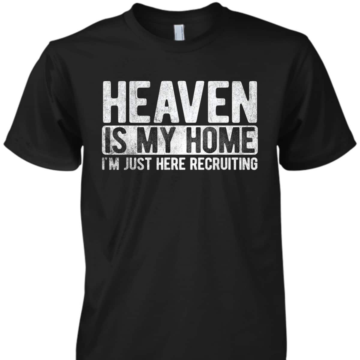 Heaven Is My Home I'm Just Here Recruiting Christian Religious Jesus T-Shirt Heaven Is My Home I'm Just Here Recruiting Christian Religious Jesus T-Shirt