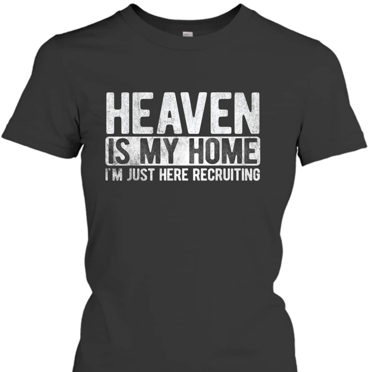Heaven Is My Home I'm Just Here Recruiting Christian Religious Jesus T-Shirt Heaven Is My Home I'm Just Here Recruiting Christian Religious Jesus T-Shirt