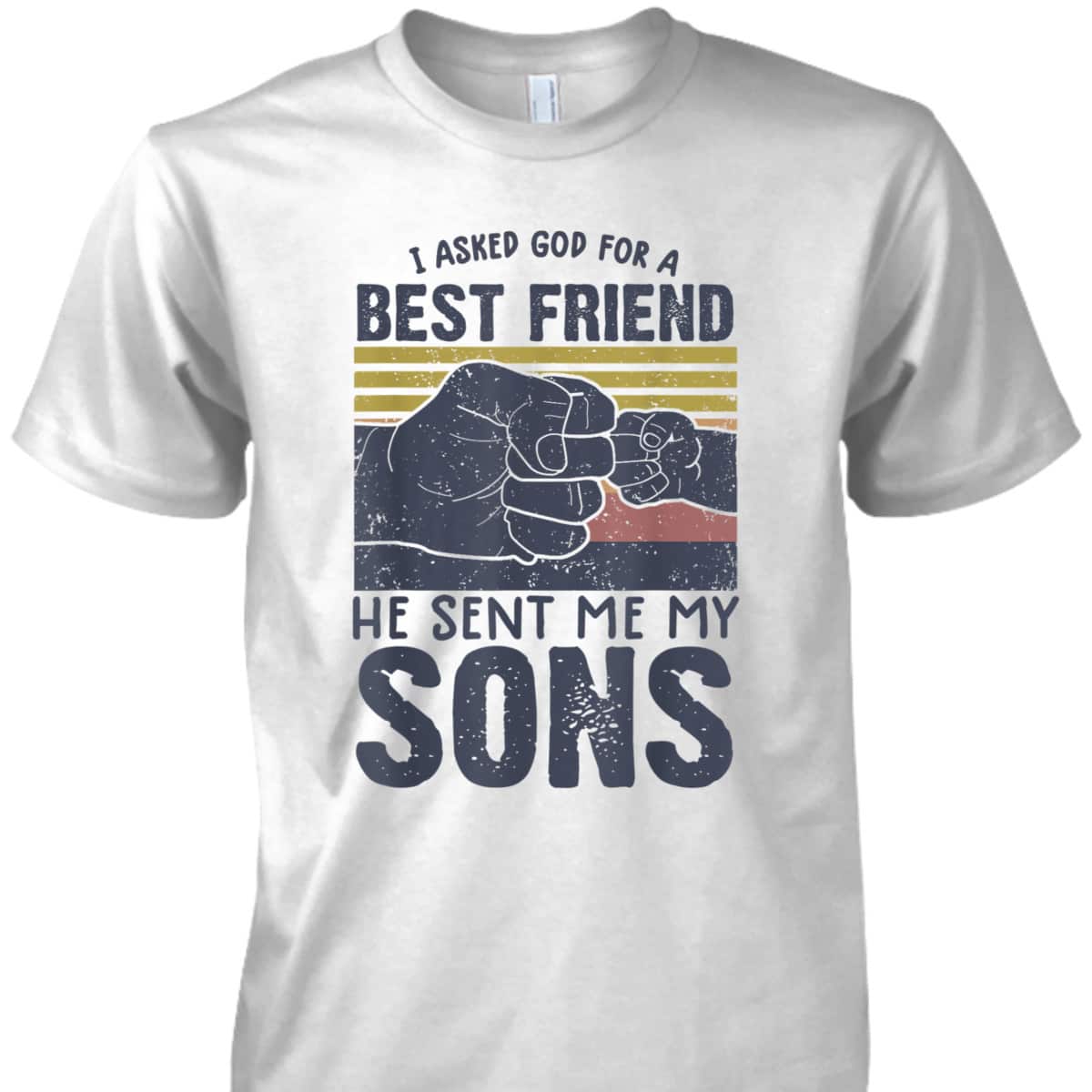 I Asked God For A Best Friend He Sent Me My Son Father's Day T-Shirt I Asked God For A Best Friend He Sent Me My Son Father's Day T-Shirt